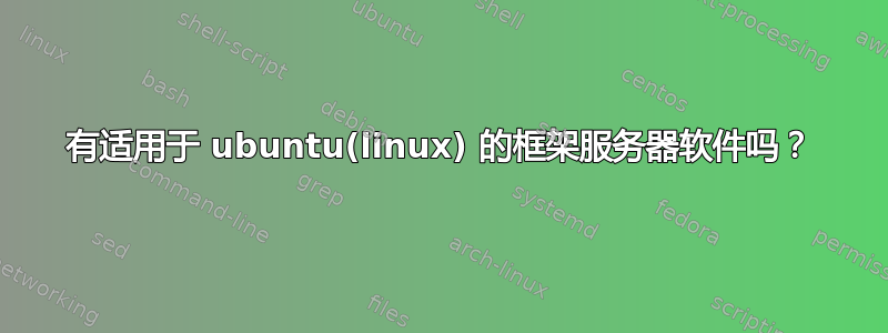 有适用于 ubuntu(linux) 的框架服务器软件吗？