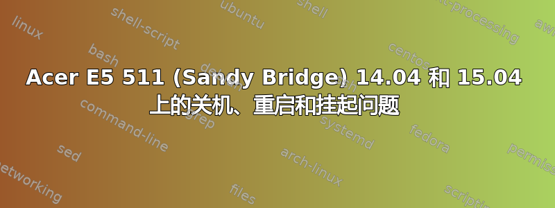 Acer E5 511 (Sandy Bridge) 14.04 和 15.04 上的关机、重启和挂起问题