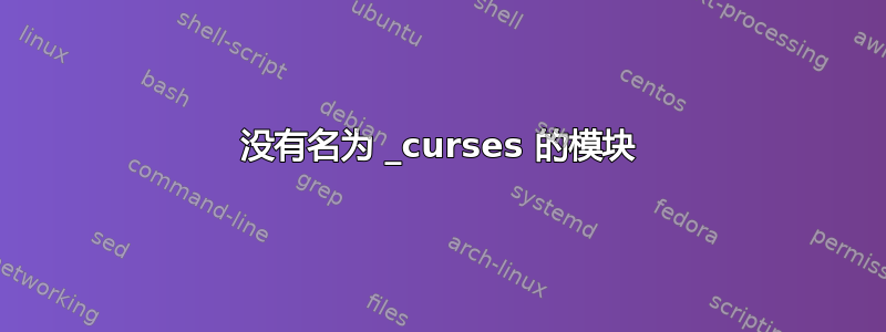 没有名为 _curses 的模块