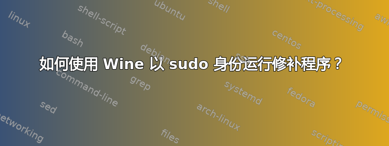 如何使用 Wine 以 sudo 身份运行修补程序？