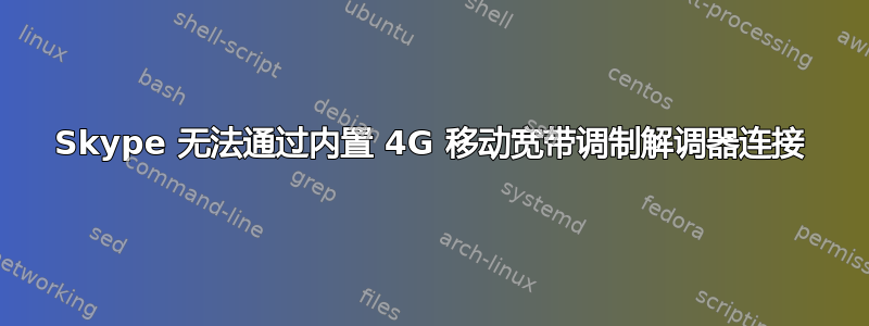 Skype 无法通过内置 4G 移动宽带调制解调器连接