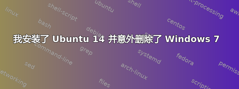 我安装了 Ubuntu 14 并意外删除了 Windows 7 