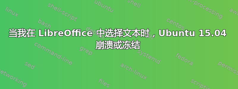 当我在 LibreOffice 中选择文本时，Ubuntu 15.04 崩溃或冻结