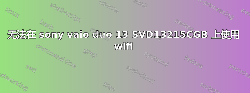 无法在 sony vaio duo 13 SVD13215CGB 上使用 wifi