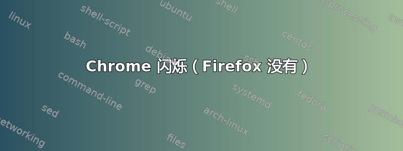 Chrome 闪烁（Firefox 没有）