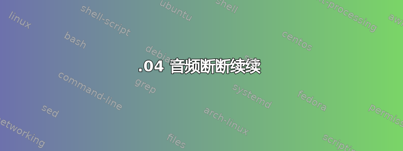 14.04 音频断断续续