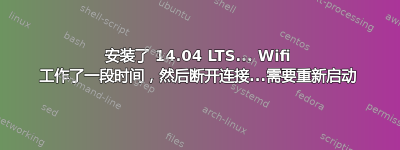 安装了 14.04 LTS... Wifi 工作了一段时间，然后断开连接...需要重新启动