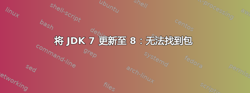 将 JDK 7 更新至 8：无法找到包