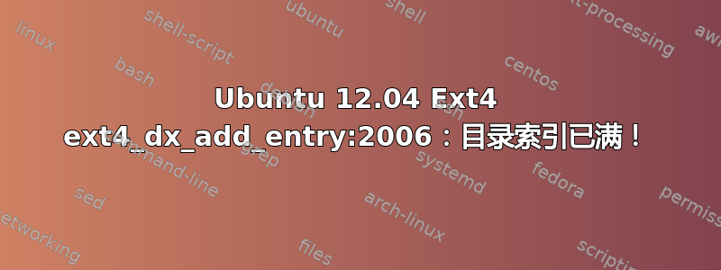 Ubuntu 12.04 Ext4 ext4_dx_add_entry:2006：目录索引已满！