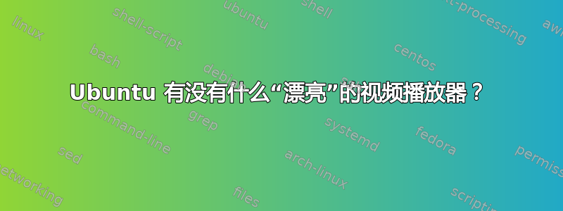 Ubuntu 有没有什么“漂亮”的视频播放器？