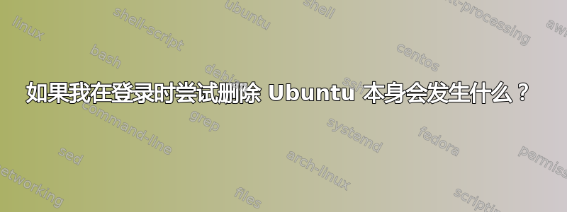 如果我在登录时尝试删除 Ubuntu 本身会发生什么？