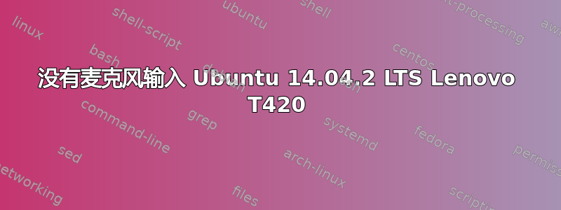 没有麦克风输入 Ubuntu 14.04.2 LTS Lenovo T420