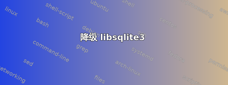 降级 libsqlite3