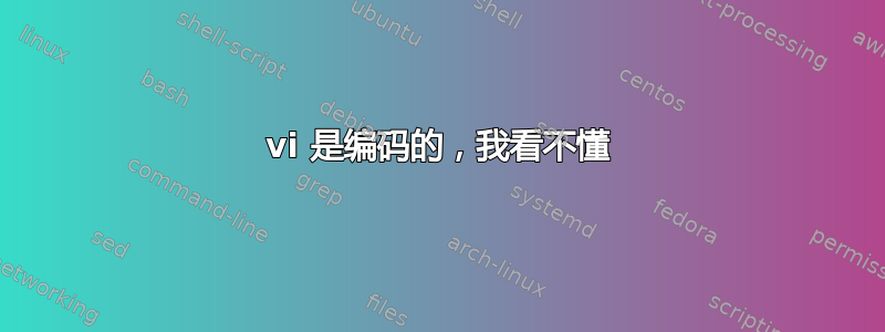 vi 是编码的，我看不懂