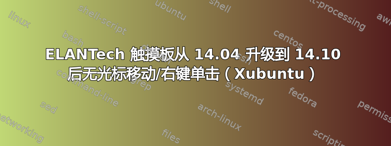 ELANTech 触摸板从 14.04 升级到 14.10 后无光标移动/右键单击（Xubuntu）