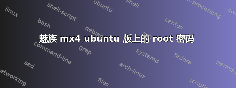 魅族 mx4 ubuntu 版上的 root 密码