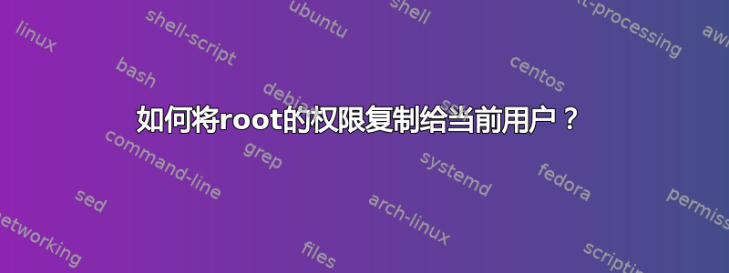 如何将root的权限复制给当前用户？