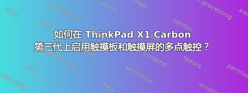 如何在 ThinkPad X1 Carbon 第三代上启用触摸板和触摸屏的多点触控？