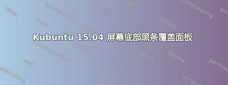 Kubuntu 15.04 屏幕底部黑条覆盖面板