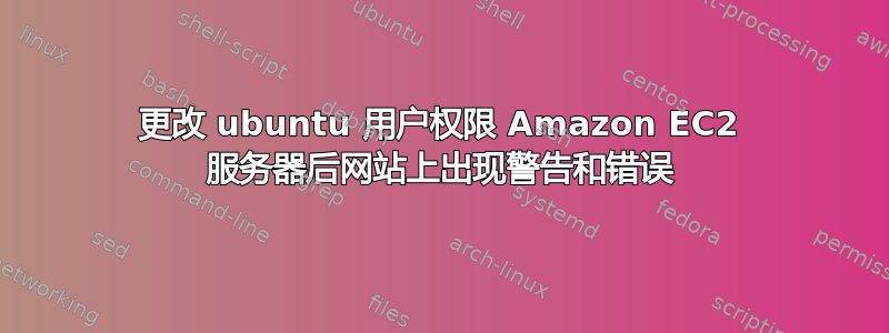 更改 ubuntu 用户权限 Amazon EC2 服务器后网站上出现警告和错误