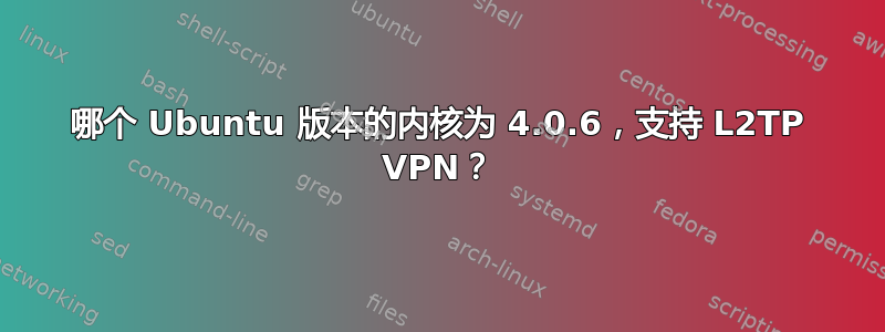 哪个 Ubuntu 版本的内核为 4.0.6，支持 L2TP VPN？