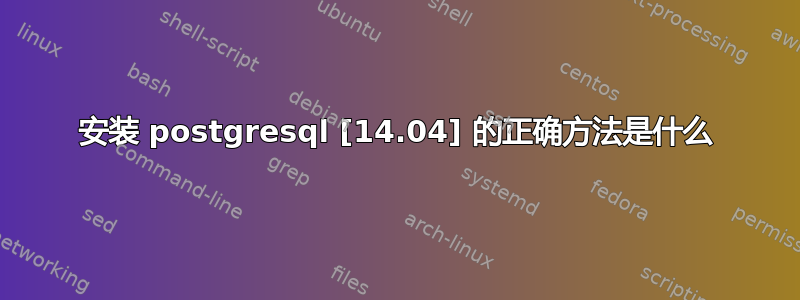 安装 postgresql [14.04] 的正确方法是什么