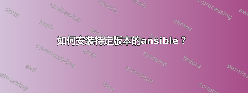 如何安装特定版本的ansible？