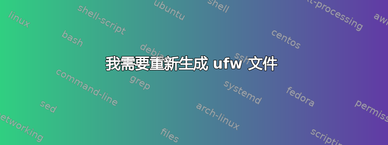 我需要重新生成 ufw 文件