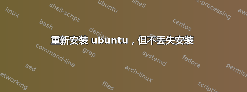 重新安装 ubuntu，但不丢失安装