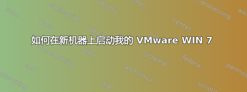 如何在新机器上启动我的 VMware WIN 7