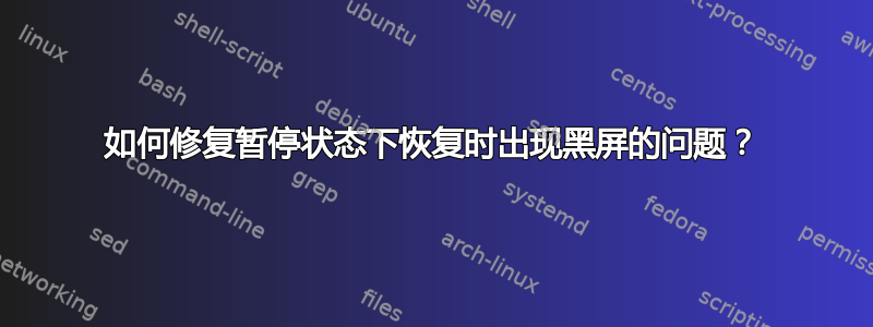 如何修复暂停状态下恢复时出现黑屏的问题？