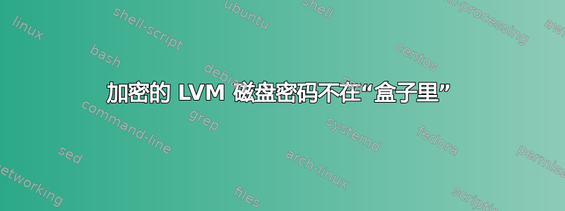 加密的 LVM 磁盘密码不在“盒子里”