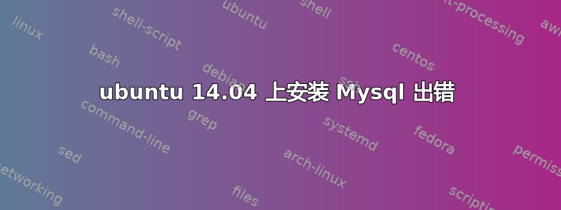 ubuntu 14.04 上安装 Mysql 出错