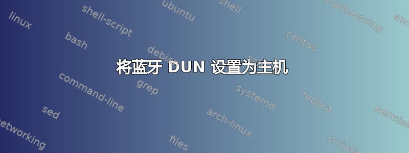 将蓝牙 DUN 设置为主机