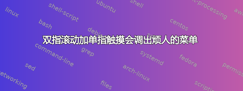 双指滚动加单指触摸会调出烦人的菜单