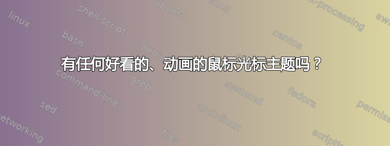 有任何好看的、动画的鼠标光标主题吗？