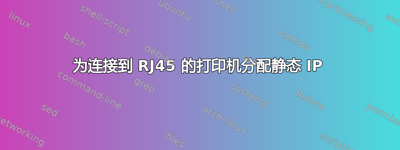 为连接到 RJ45 的打印机分配静态 IP