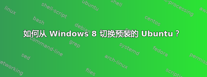 如何从 Windows 8 切换预装的 Ubuntu？