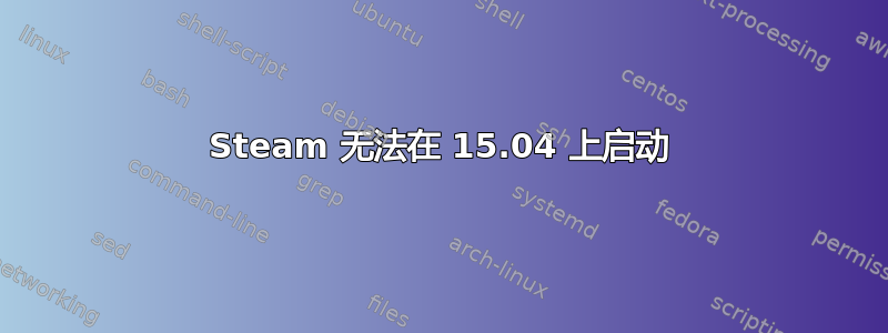 Steam 无法在 15.04 上启动