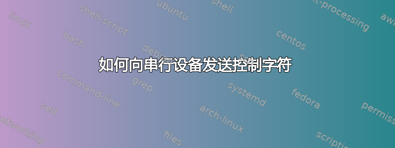 如何向串行设备发送控制字符