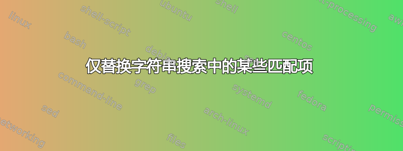 仅替换字符串搜索中的某些匹配项