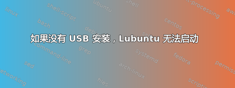 如果没有 USB 安装，Lubuntu 无法启动 