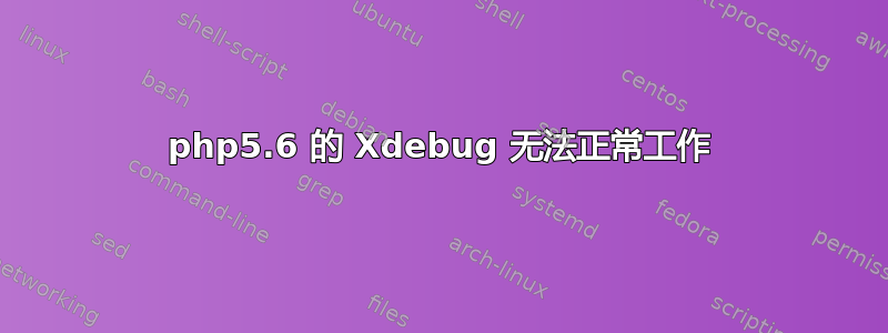 php5.6 的 Xdebug 无法正常工作