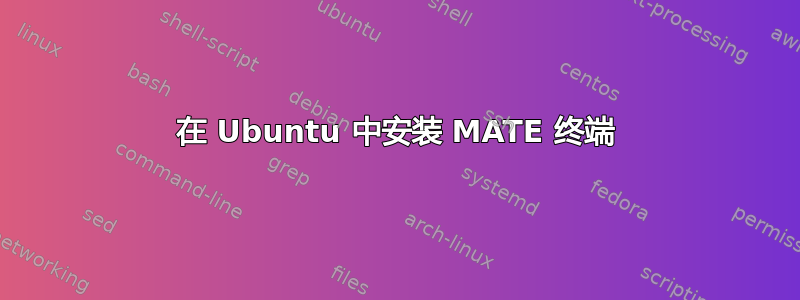 在 Ubuntu 中安装 MATE 终端