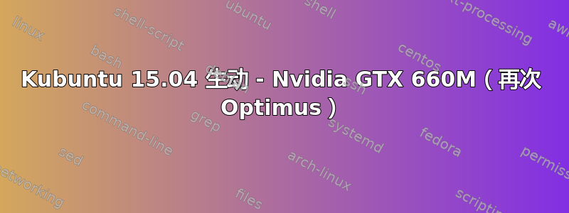 Kubuntu 15.04 生动 - Nvidia GTX 660M（再次 Optimus）