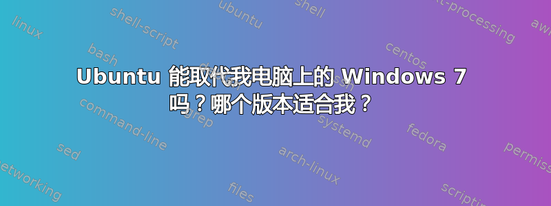 Ubuntu 能取代我电脑上的 Windows 7 吗？哪个版本适合我？