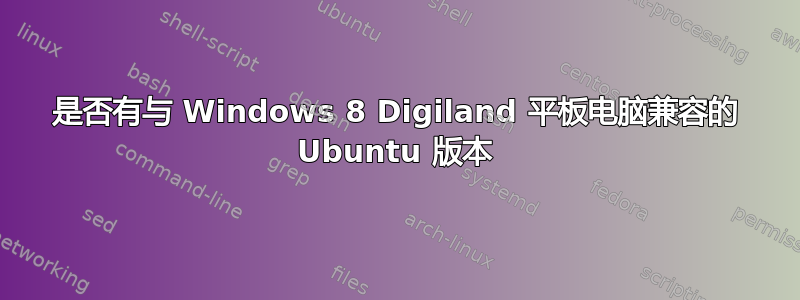 是否有与 Windows 8 Digiland 平板电脑兼容的 Ubuntu 版本