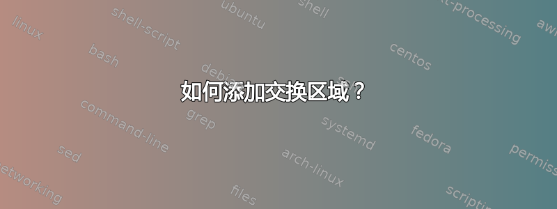 如何添加交换区域？