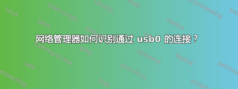 网络管理器如何识别通过 usb0 的连接？