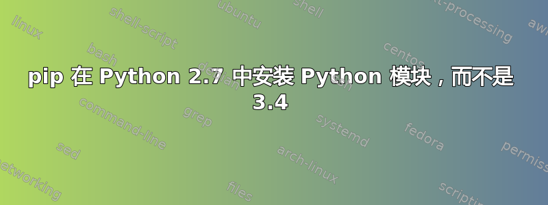 pip 在 Python 2.7 中安装 Python 模块，而不是 3.4